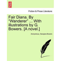 Fair Diana. by "Wanderer" ... with Illustrations by G. Bowers. [A Novel.]