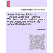 Allan's Illustrated Edition of Tyneside Songs and Readings. With lives, portraits, and autographs of the writers, and notes on the songs. Revised edition.
