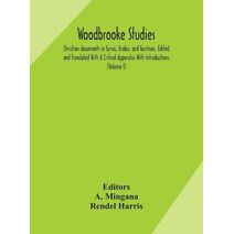 Woodbrooke studies; Christian documents in Syriac, Arabic, and Garshuni, Edited and Translated With A Critical Apparatus With Introductions (Volume I)