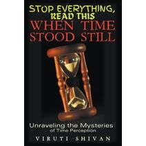When Time Stood Still - Unraveling the Mysteries of Time Perception (Stop Everything, Read This)