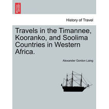 Travels in the Timannee, Kooranko, and Soolima Countries in Western Africa.