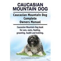 Caucasian Mountain Dog. Caucasian Mountain Dog Complete Owners Manual. Caucasian Mountain Dog book for care, costs, feeding, grooming, health and training.