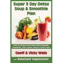 Super 3 Day Detox Soup & Smoothie Plan (Reluctant Vegetarians)