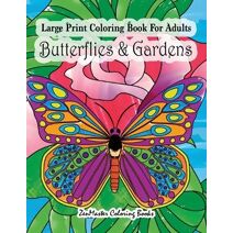Large Print Coloring Book For Adults Butterflies & Gardens (Large Print Coloring Books for Adults, Teens, Elders and Everyone!)