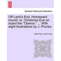Off Land's End, Homeward Bound; Or, Christmas Eve on Board the "Oberon." ... with Eight Illustrations by J. Proctor.