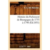 Histoire Du Parlement de Bourgogne de 1733 A 1790 (Ed.1851)
