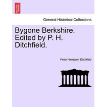 Bygone Berkshire. Edited by P. H. Ditchfield.