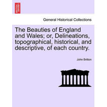 Beauties of England and Wales; or, Delineations, topographical, historical, and descriptive, of each country.
