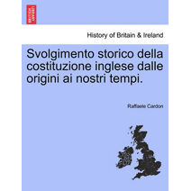 Svolgimento Storico Della Costituzione Inglese Dalle Origini AI Nostri Tempi.