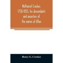 Nathaniel Crocker, 1758-1855, his descendants and ancestors of the names of Allen, Blood, Bragg, Brewster, Bursley, Chase, Davis, Fairbanks, Gates, George, Gordon, Harding, Howland, Jennison