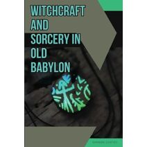 Witchcraft and Sorcery in Old Babylon