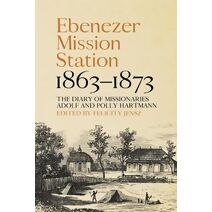 Ebenezer Mission Station, 1863-1873 (Aboriginal History Monographs)