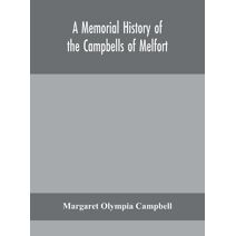 memorial history of the Campbells of Melfort, Argyllshire, which includes records of the different highland and other families with whom they have intermarried