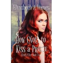 How (Not) to Kiss a Prince (Cindy Eller)