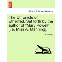 Chronicle of Ethelfled. Set Forth by the Author of "Mary Powell" [I.E. Miss A. Manning].