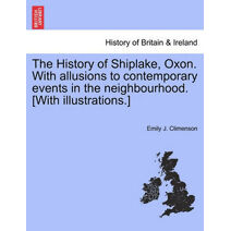 History of Shiplake, Oxon. With allusions to contemporary events in the neighbourhood. [With illustrations.]