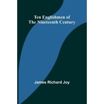 Ten Englishmen of the Nineteenth Century