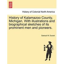History of Kalamazoo County, Michigan. With illustrations and biographical sketches of its prominent men and pioneers.