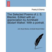Selected Poems of J. S. Blackie. Edited with an Appreciation by Archibald Stodart Walker. with a Portrait.