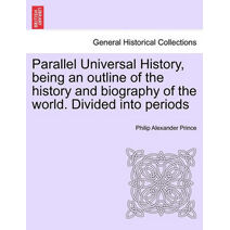 Parallel Universal History, being an outline of the history and biography of the world. Divided into periods