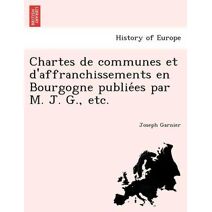 Chartes de communes et d'affranchissements en Bourgogne publiées par M. J. G., etc.