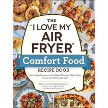 "I Love My Air Fryer" Comfort Food Recipe Book ("I Love My" Cookbook Series)