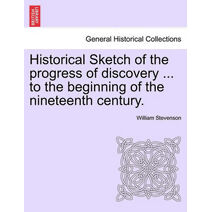 Historical Sketch of the progress of discovery ... to the beginning of the nineteenth century.