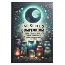 Jar Spells Compendium for Beginners (Witchcraft: Fact or Fiction?)