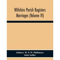 Wiltshire Parish Registers. Marriages (Volume Iv)