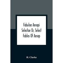 Fabulae Aesopi Selectae Or, Select Fables Of Aesop