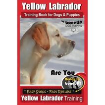 Yellow Labrador Training Book for Dogs and Puppies by BoneUp Dog Training (Yellow Labrador Training)
