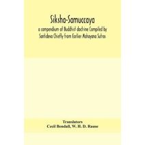 Siksha-Samuccaya, a compendium of Buddhist doctrine Compiled by Santideva Chiefly from Earlier Mahayana Sutras