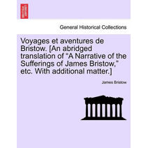 Voyages Et Aventures de Bristow. [An Abridged Translation of "A Narrative of the Sufferings of James Bristow," Etc. with Additional Matter.]