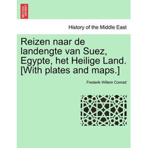 Reizen naar de landengte van Suez, Egypte, het Heilige Land. [With plates and maps.]