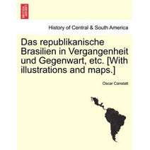 republikanische Brasilien in Vergangenheit und Gegenwart, etc. [With illustrations and maps.]