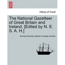 National Gazetteer of Great Britain and Ireland. [Edited by N. E. S. A. H.]