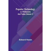 Popular Technology; or, Professions and Trades (Volume 1)