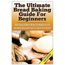 Ultimate Bread Baking Guide For Beginners