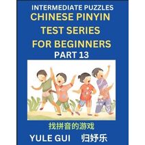 Intermediate Chinese Pinyin Test Series (Part 13) - Test Your Simplified Mandarin Chinese Character Reading Skills with Simple Puzzles, HSK All Levels, Beginners to Advanced Students of Mand