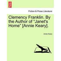 Clemency Franklin. by the Author of "Janet's Home" [Annie Keary].