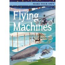 Make Your Own Flying Machines (Make Your Own)