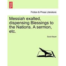 Messiah Exalted, Dispensing Blessings to the Nations. a Sermon, Etc.