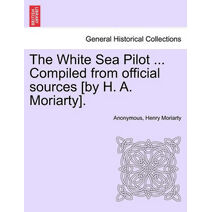 White Sea Pilot ... Compiled from Official Sources [By H. A. Moriarty].