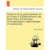 Histoire de la participation de la France à l'établissement des États-Unis d'Amérique. Correspondance diplomatique et documents.