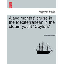 Two Months' Cruise in the Mediterranean in the Steam-Yacht Ceylon..