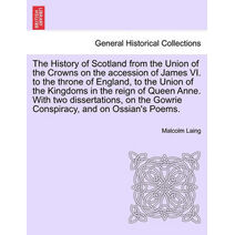 History of Scotland from the Union of the Crowns on the accession of James VI. to the throne of England, to the Union of the Kingdoms in the reign of Queen Anne. With two dissertations, on t