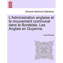 L'Administration Anglaise Et Le Mouvement Communal Dans Le Bordelais. Les Anglais En Guyenne.