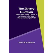 Slavery Question; Speech of Hon. John M. Landrum, of La., Delivered in the House of Representatives, April 27, 1860
