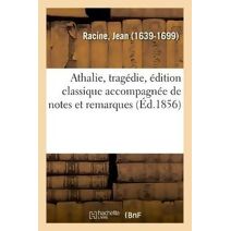 Athalie, Tragedie, Edition Classique Accompagnee de Notes Et Remarques Grammaticales, Litteraires