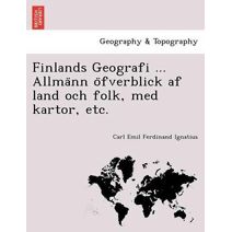 Finlands Geografi ... Allmänn öfverblick af land och folk, med kartor, etc.